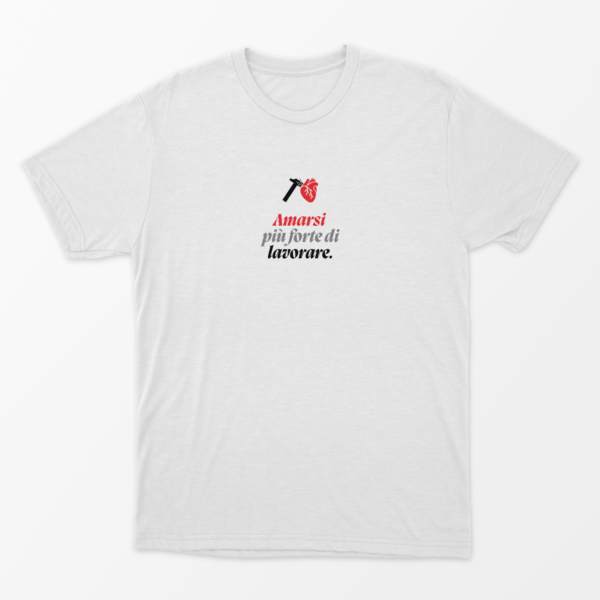 Amarsi più forte di Lavorare T-Shirt
